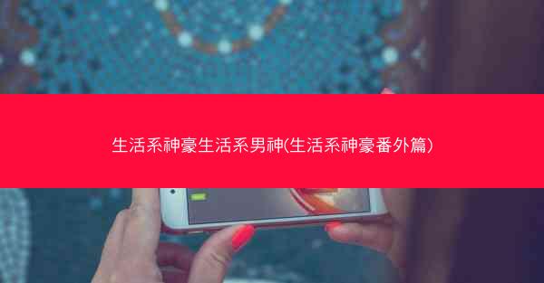 生活系神豪生活系男神(生活系神豪番外篇)