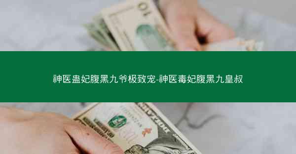 神医蛊妃腹黑九爷极致宠-神医毒妃腹黑九皇叔