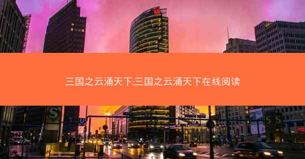 三国之云涌天下;三国之云涌天下在线阅读