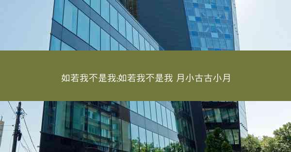 如若我不是我;如若我不是我 月小古古小月 如若我不是我;如若我不是我 月小古古小月