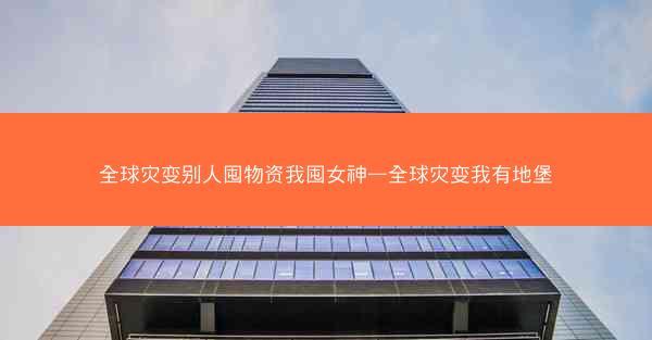 全球灾变别人囤物资我囤女神—全球灾变我有地堡