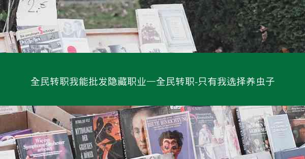 全民转职我能批发隐藏职业—全民转职-只有我选择养虫子