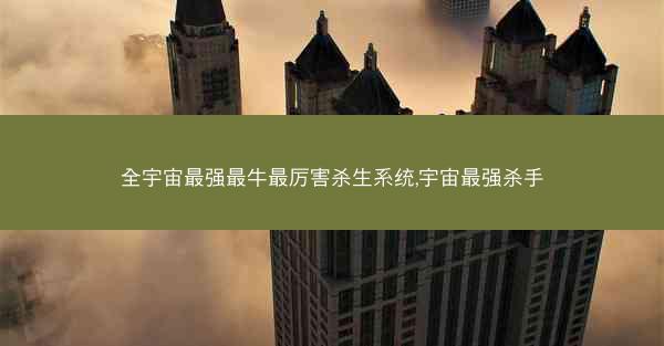 全宇宙最强最牛最厉害杀生系统,宇宙最强杀手