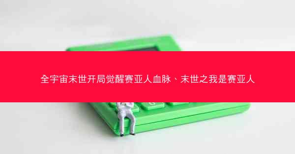 全宇宙末世开局觉醒赛亚人血脉、末世之我是赛亚人