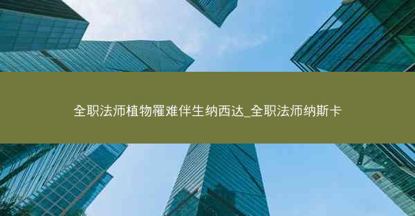 全职法师植物罹难伴生纳西达_全职法师纳斯卡